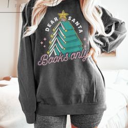 dear santa books only, christmas gift for books lovers, christmas tree teacher sweater, holiday apparel, gifts for her c