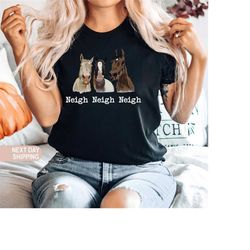 horse shirt, neigh horse shirt, horse gift, horse lover, horse girl gift, horse rider gift, horse gift for women, horse