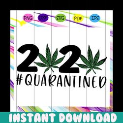 2020 quarantined svg, social distancing svg, weed svg, weed leaf sv, weed leaf lover svg, weed leaf gift for silhouette,