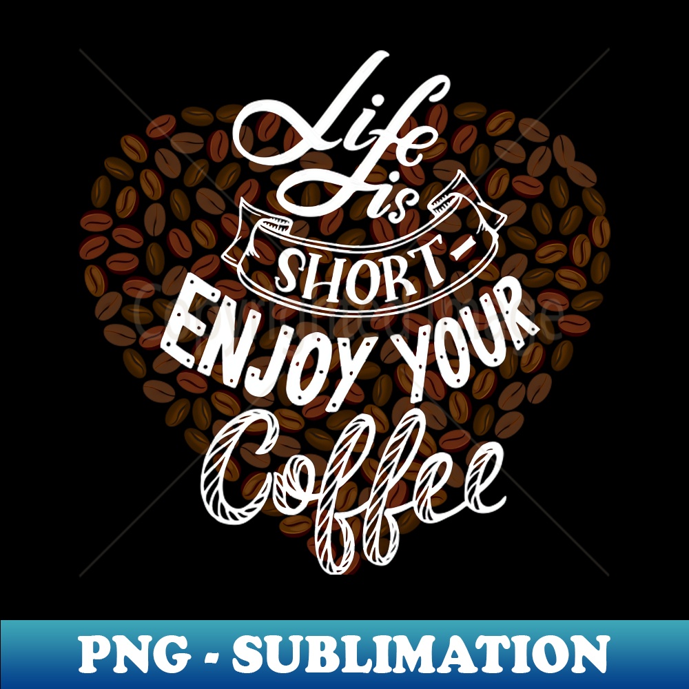 IK-20231121-42085_Life Is Short Enjoy Your Coffee 5901.jpg