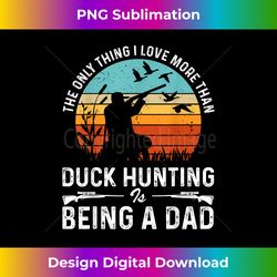 The Only Thing I Love More Than Duck Hunting Is Being A Dad - Classic Sublimation PNG File - Ideal for Imaginative Endeavors
