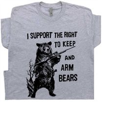 bear arms t shirt 2nd amendment t shirt funny hunting tee saying i support the right to arm bears hilarious witty novelt