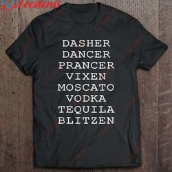 dasher dancer prancer vixen moscato vodka tequila christmas t-shirt, christmas shirt ideas wear love, share beauty