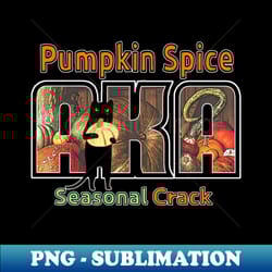 pumpkin spice aka seasonal crack - unique sublimation png download - instantly transform your sublimation projects