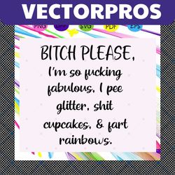 bitch please i'm so fucking fabulous, bitch svg, bitch, bitch life, fucking fabulous, rainbow svg,trending svg for silho