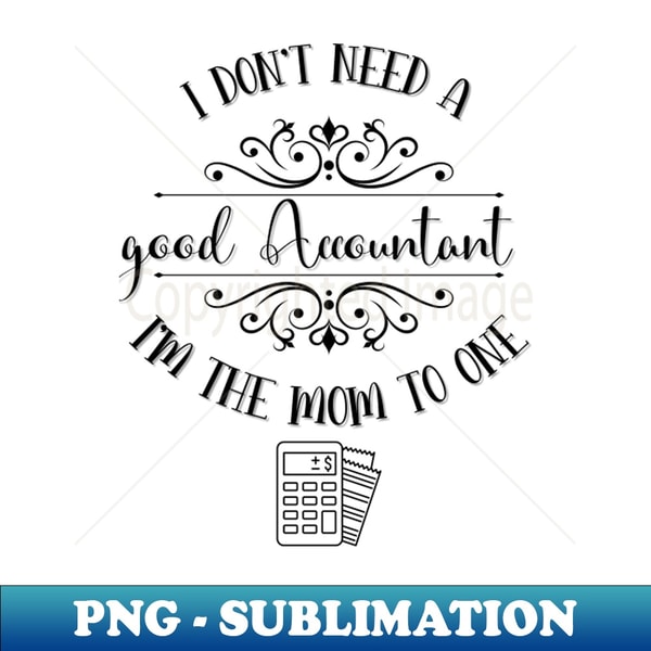 KH-20231121-34300_I Dont Need A Good Accountant Im The Mom To One 3842.jpg