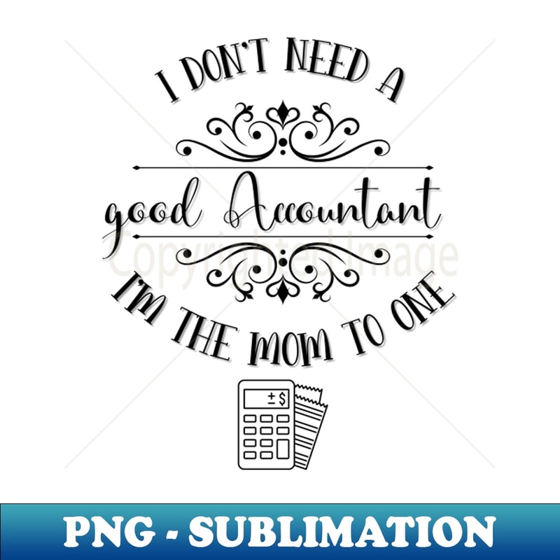 KH-20231121-34300_I Dont Need A Good Accountant Im The Mom To One 3842.jpg