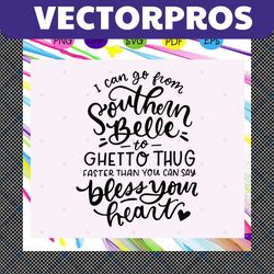 i can go from southern belle to ghetto thug faster than you can say bless your heart, sassy svg, funny southern, souther
