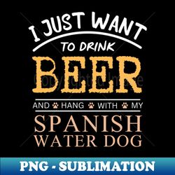 i just want to drink beer and hang with my spanish water dog - retro png sublimation digital download - create with confidence