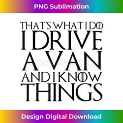 that's what i do i drive a van and i know things - futuristic png sublimation file - striking & memorable impressions