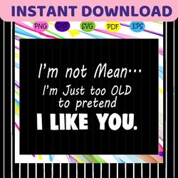 i am just too old to pretend, friend svg, true friend,best friend gift, gift for friend, best friend birthday, best frie