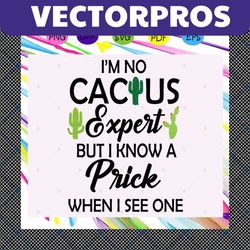 i am no cactus expert, cactus svg,cactus shirt, cactus gift, cactus print, cactus silhouette, cactus design, cactus love