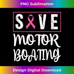 Save Motor Boating Funny Breast Cancer Pink Ribbon Men Women - Chic Sublimation Digital Download - Animate Your Creative Concepts