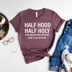 half hood half holy, that means pray with me, half hood shirt, christian shirt, religious t-shirt