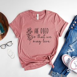 he died so that we may live shirt, christian easter shirt, religious shirt, miracle shirt, redeemer shirt, easter gift f