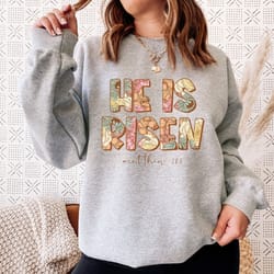 he is risen sweatshirt, christian easter sweatshirt, floral sweatshirt for easter, bible sweatshirt, easter for jesus sw