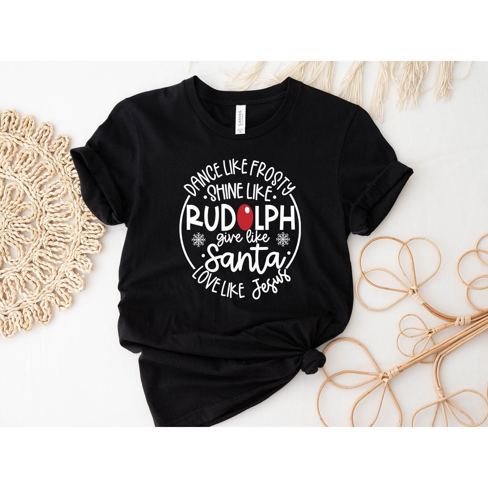 Dance Like Frosty Shine Like Rudolph Give Like Santa Love Like Jesus Shirt Cute Christmas Shirt Christmas Gift Shirt Holiday Shirt.jpg