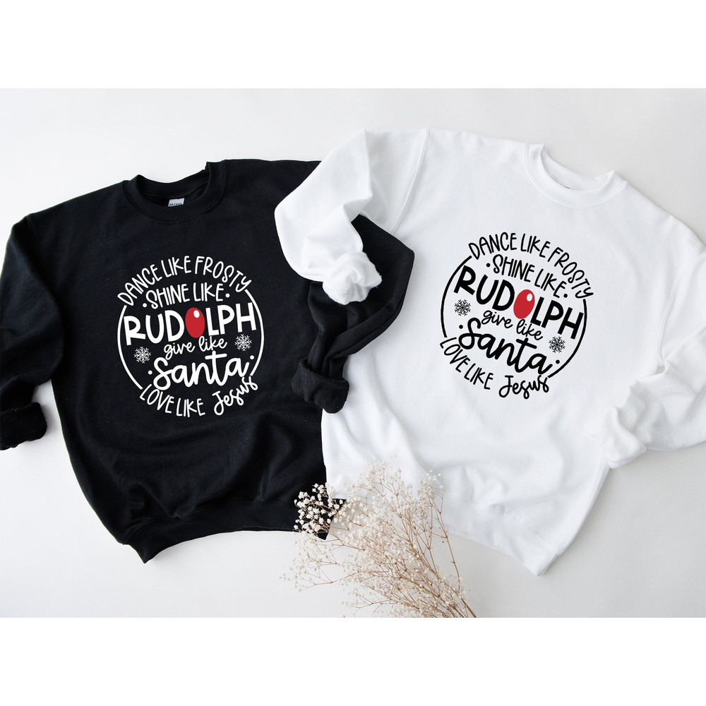 Dance Like Frosty Shine like Rudolph Give like Santa Love Like Jesus Shirt, Cute Christmas Sweatshirt, Christmas Shirt, Holiday Xmas Tee.jpg