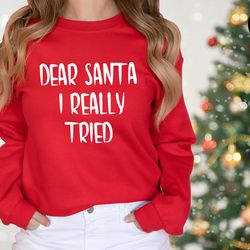 dear santa i really tried sweatshirt, christmas santa sweatshirt, christmas family sweatshirts, christmas gifts, new yea