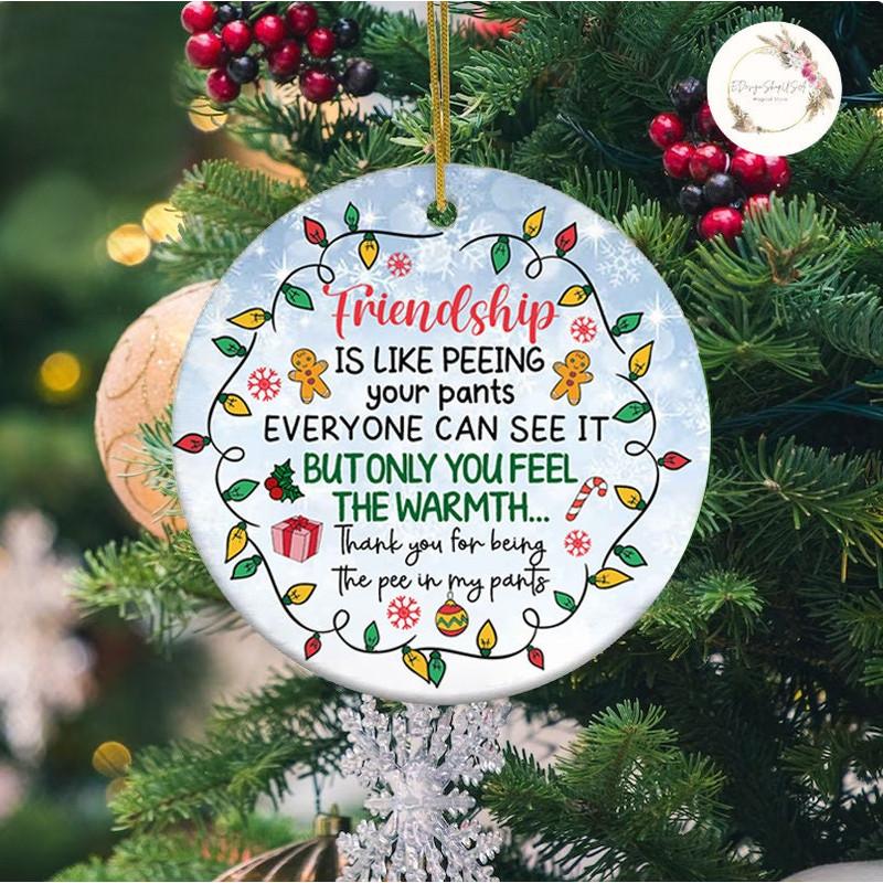 Friendship Like Peeing Your Pants Ornament, Best Friend Christmas Ornament, Friendship Ornaments, Christmas Ceramic Ornament, Xmas Gift.jpg