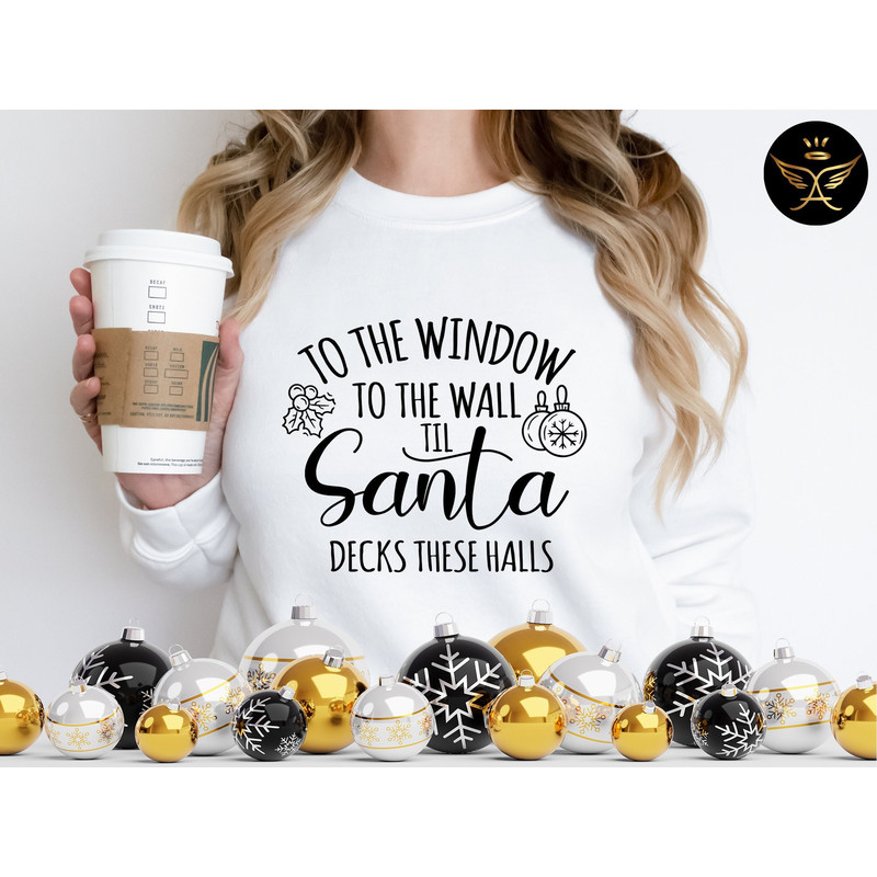 To the Window To the Wall Till Santa Decks These Halls Sweatshirt, Santa Sweatshirt, Funny Christmas Sweatshirt, Funny Santa Sweatshirt.jpg
