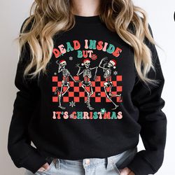 when youre dead inside but its the holiday season sweatshirt, funny christmas sweater, christmas skeleton