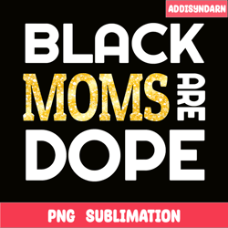 black moms are dope png, mom png, queens family png