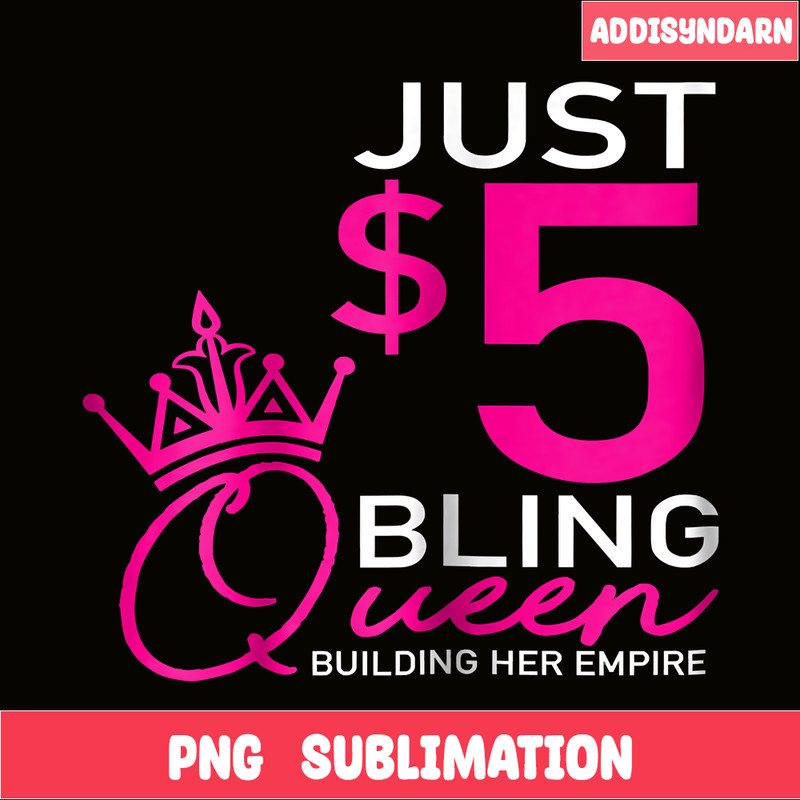 QUE30102302-Just 5dolar Bling Queen PNG, Building Her Empire PNG, Queen 2024 PNG.png