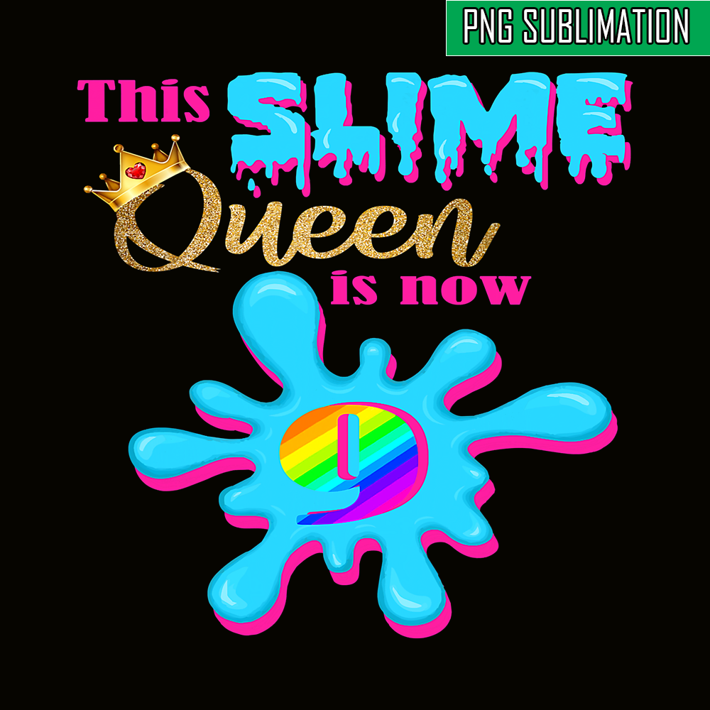 QUE30102308-Slime Queen Is 9 Now PNG, Queen Of Slime PNG, Birthday Girl PNG.png