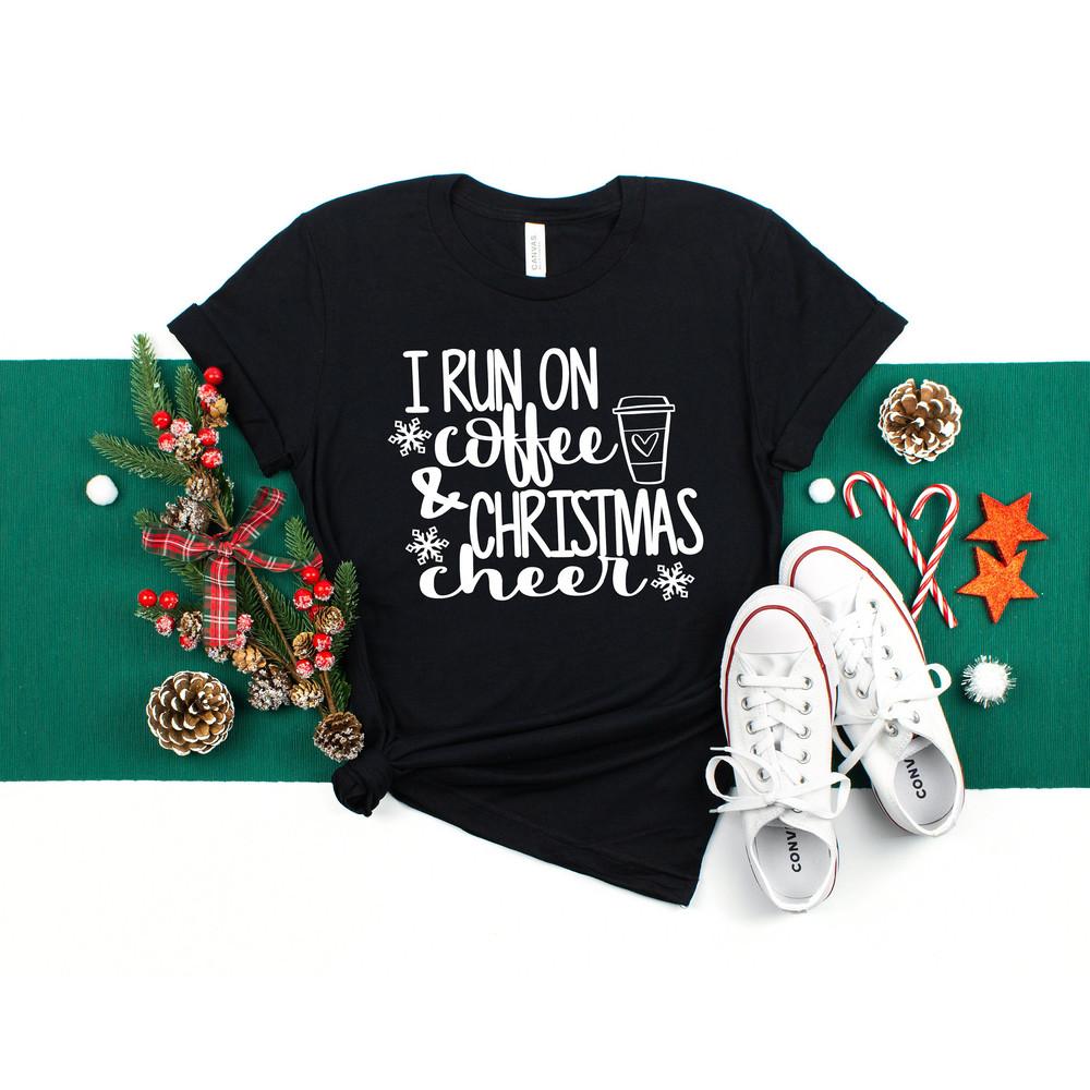 I Run on Coffee & Christmas Cheer Shirt, Christmas Shirt, Christmas T-shirt, Christmas Family Shirt, Christmas Gift, Holiday Gift.jpg