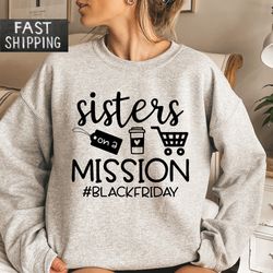 sisters on a mission black friday sweatshirt, funny shopping sweater, black friday matching hoodie, shopping squad swea