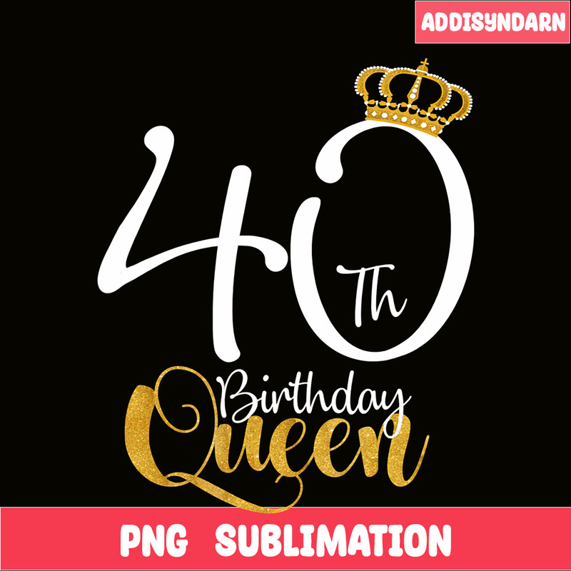 QUE30102346-40th Birthday Queen PNG, Happy Birthday PNG, Birthday Queen PNG.png