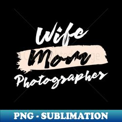 Cute Wife Mom Photographer Gift Idea - Premium PNG Sublimation File - Bold & Eye-catching