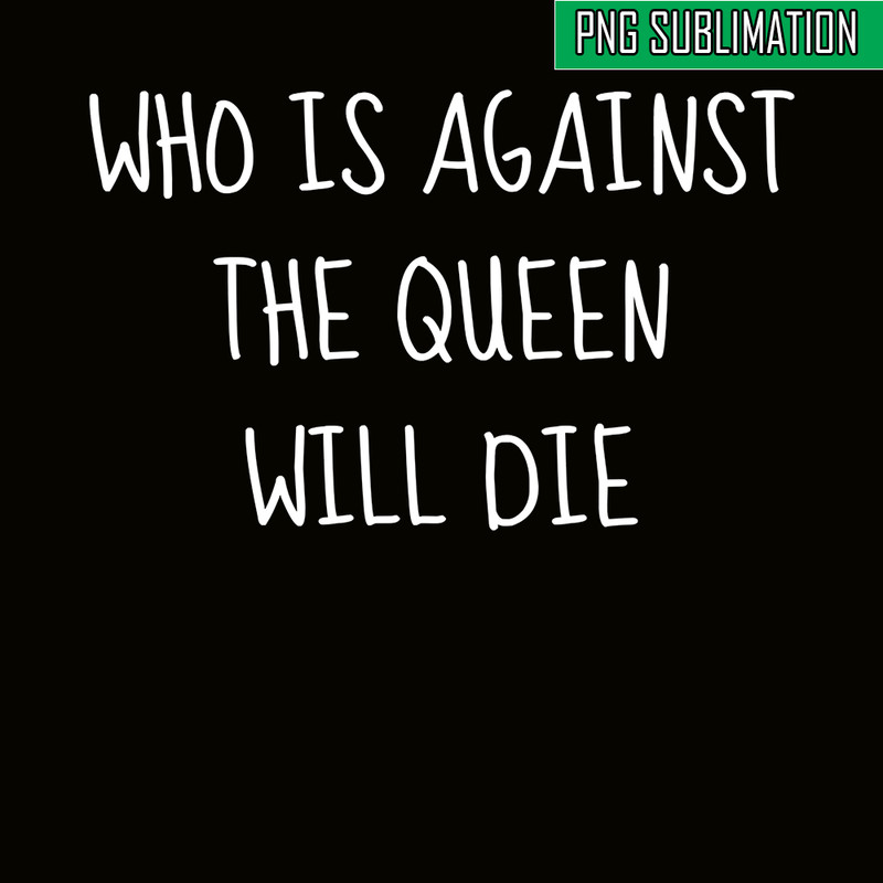 QUE30102383-Against The Queen Will Die PNG, Queen Quotes PNG, Birthday Queen PNG.png