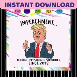 impeachment trump , making president stronger since 2019, trump svg, donald trump svg, trump love, president trump,trend