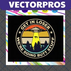 get in loser were doing butt stuff, outdoor mat, butt stuff svg, alien gift, area 51, vintage shirt, area 51 svg, ufo, a