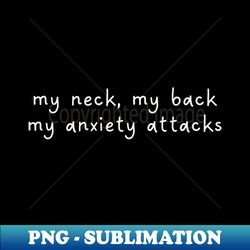 simple my neck my back my anxiety attacks lyrics - signature sublimation png file - stunning sublimation graphics