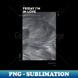 friday im in love - the cure - digital sublimation download file - stunning sublimation graphics