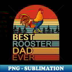 best rooster dad ever funny vintage rooster fathers day - trendy sublimation digital download - bold & eye-catching