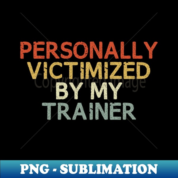 Personally Victimized By My Trainer - Premium PNG Sublimatio | Inspire ...