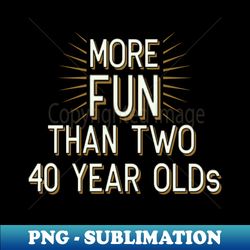 80 th Birthday Funny Gift - More Fun Than Two 40 year Olds - Instant Sublimation Digital Download - Perfect for Creative Projects