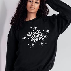 black mom magic, black mothers day shirt , melanin mama sweatshirt , melanin sweater, melanin mom shirt , black mom birt