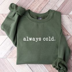 always cold sweatshirt, funny cold sweatshirt, christmas sweatshirt, winter sweatshirt, freaking cold sweatshirt, iprint
