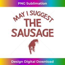 May I Suggest The Sausage Gift Funny Inappropriate Humor - Eco-Friendly Sublimation PNG Download - Access the Spectrum of Sublimation Artistry