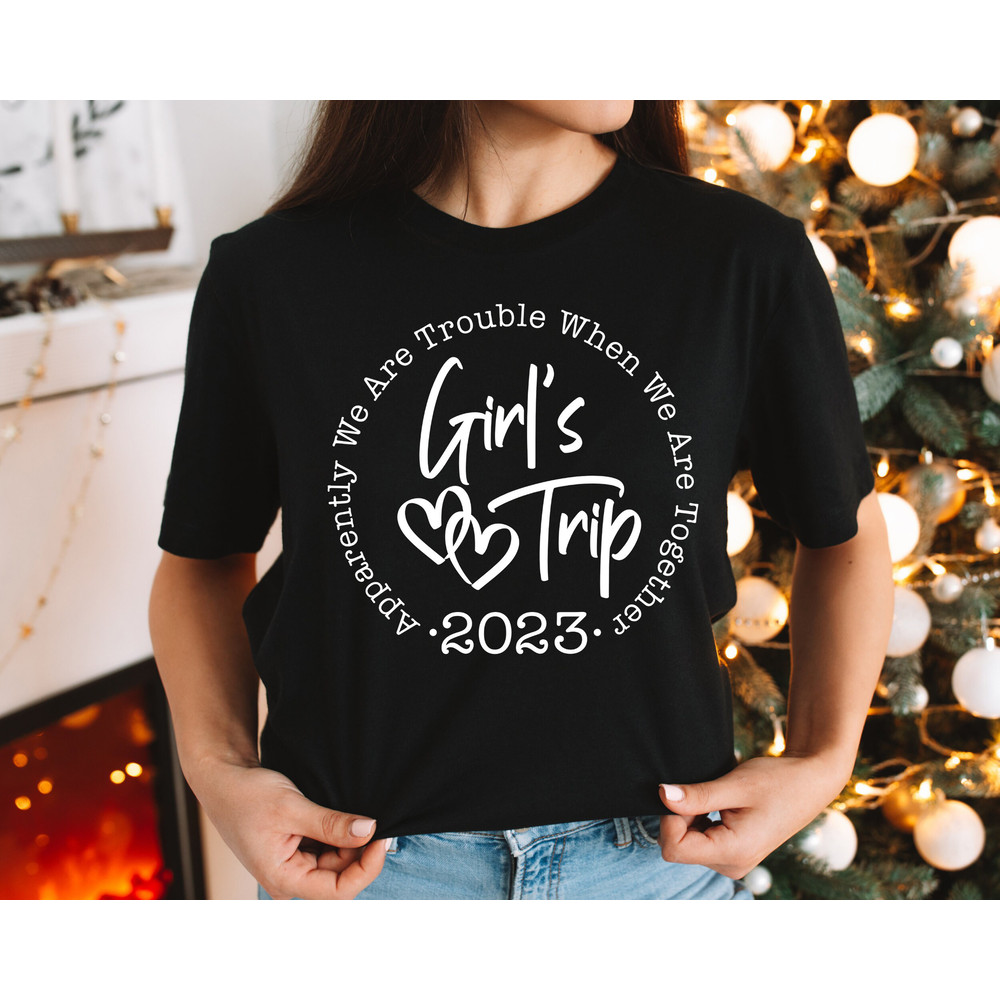 Apparently We Are Trouble When We are Together Shirt, Girls Trip 2023 Tee, Girls Trip, Girls Vacation, Weekend Shirt, Trip Shirt, Girls Gang.jpg