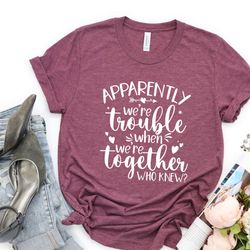 bestie t-shirt, best friend tee, couples matching, apparently were trouble when we are together shirt, funny best friend