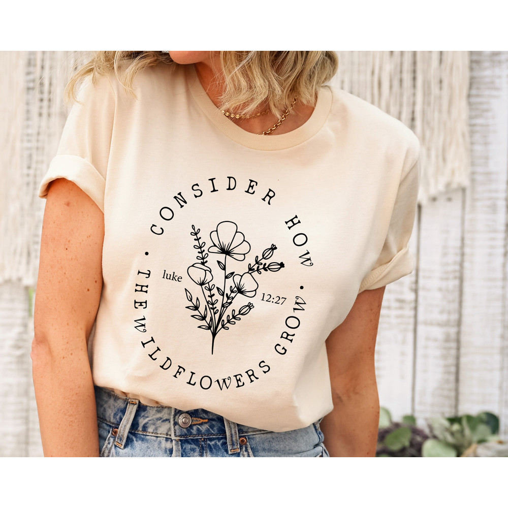 Consider How The Wildflowers Grow T-Shirt, Flowers Women Shirt, Cute Women T-Shirt, Wildflowers Tee, Gift for Her, Gift for Christian.jpg