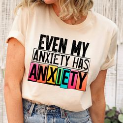 even my anxiety has anxiety shirt, mental health shirt, snarky shirt, sarcastic shirt, anxiety tshirt, funny mental heal