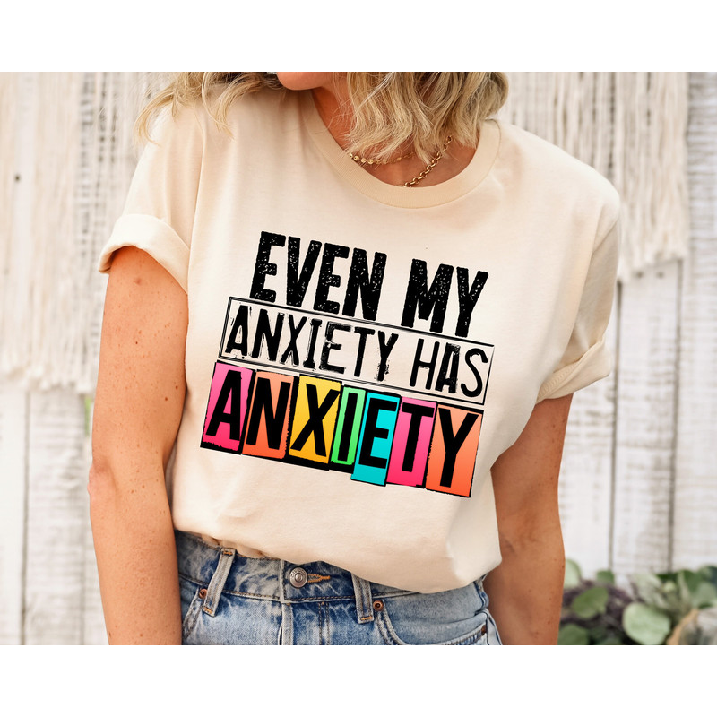 Even My Anxiety Has Anxiety Shirt, Mental Health Shirt, Snarky Shirt, Sarcastic Shirt, Anxiety Tshirt, Funny Mental Health Shirt, Funny Tee.jpg