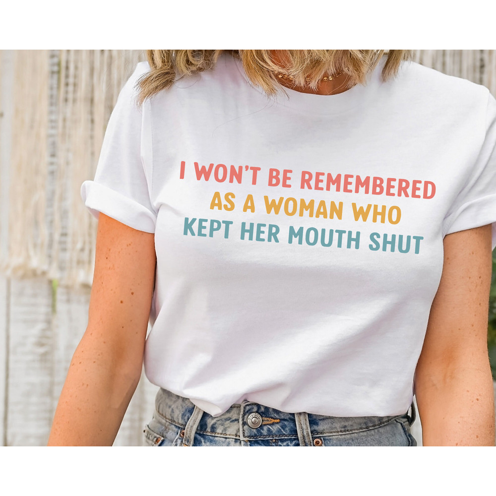 Feminist Shirts, I Won't Be Remembered As A Woman Who Kept Her Mouth Shut, Strong Women Shirt, Women Rights Equality, Women's Power Shirts.jpg